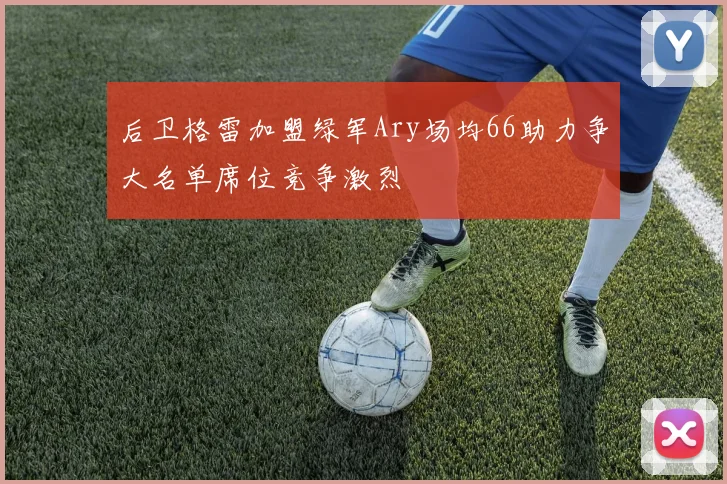 后卫格雷加盟绿军Ary场均66助力争大名单席位竞争激烈