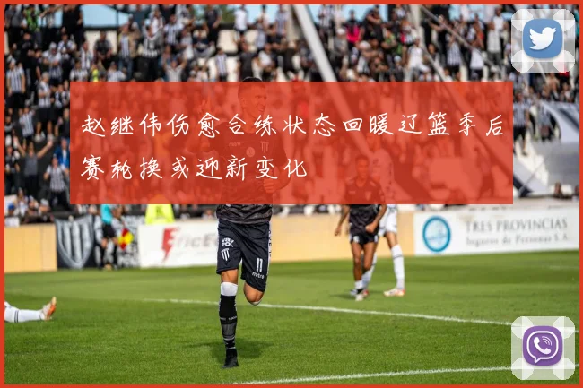 赵继伟伤愈合练状态回暖辽篮季后赛轮换或迎新变化