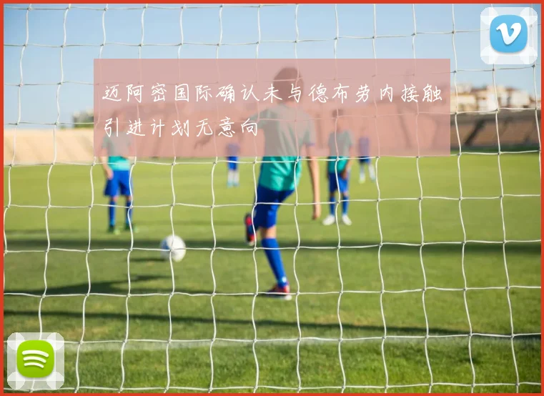 迈阿密国际确认未与德布劳内接触引进计划无意向