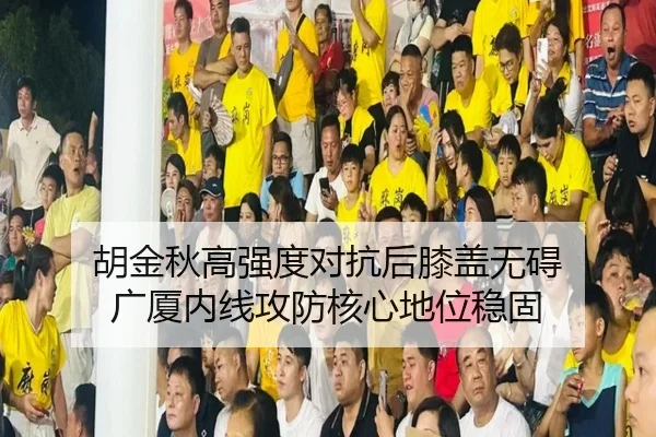 胡金秋高强度对抗后膝盖无碍 广厦内线攻防核心地位稳固